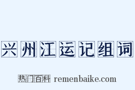 兴州江运记组词是什么意思的图片